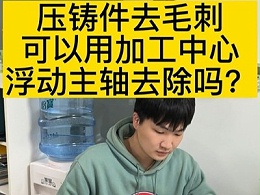 压铸件去毛刺可以用加工中心浮动主轴去除吗？