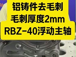 铝铸件去毛刺，毛刺厚度2mm，用RBZ-40浮动主轴大扭矩去除