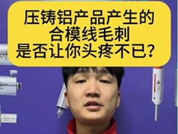 压铸铝产品产生的合模线毛刺是否让你头疼不已？