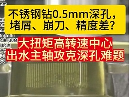 不锈钢钻0.5mm深孔，堵屑、崩刀、精度差？ 大扭矩高转速中心出水主轴攻克深孔难题