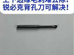 钻孔加工后的孔上下边缘毛刺难去除？锐必克背孔刀可解决！