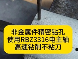 非金属件精密钻孔，使用RBZ3316电主轴，高速钻削不粘刀