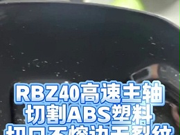 RBZ40高速主轴切割ABS塑料，切口不熔边无裂纹
