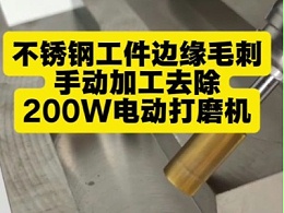 不锈钢工件边缘毛刺，手动加工去除，用200W电动打磨机