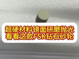 超硬材料镜面研磨抛光，看看这款FSK钻石砂轮