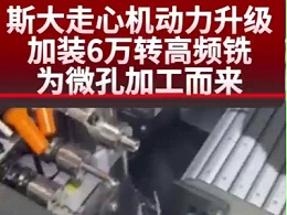 斯大走心机动力升级，加装6万转高频铣，为微孔加工而来