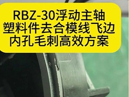 RBZ-30浮动主轴，塑料件去除合模线飞边，内孔毛刺高效方案