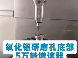 氧化铝研磨孔底部，5万转增速器可夹持6mm柄砂轮加工
