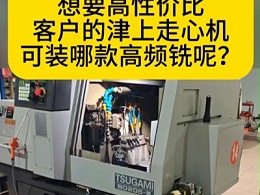 想要高性价比，客户的津上走心机可装哪款高频铣呢？